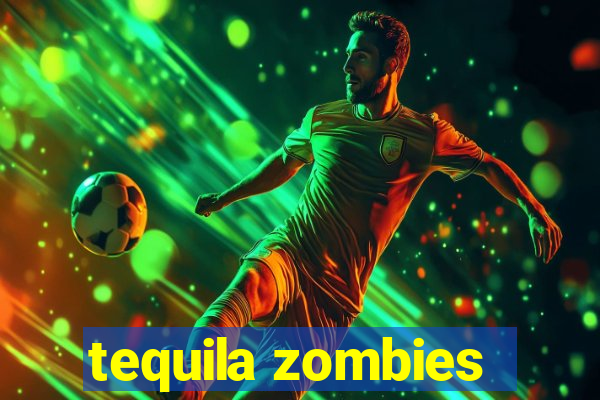 tequila zombies